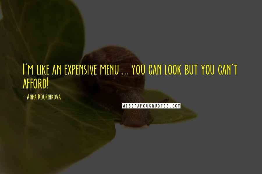 Anna Kournikova Quotes: I'm like an expensive menu ... you can look but you can't afford!