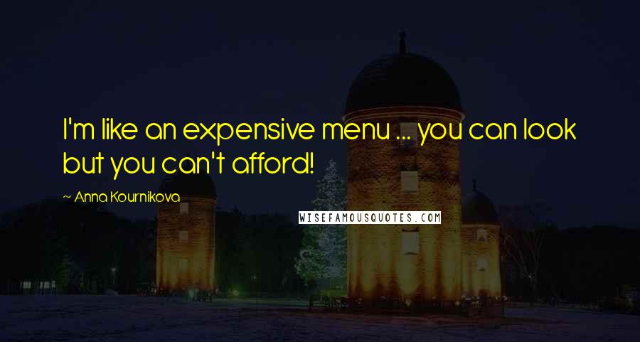 Anna Kournikova Quotes: I'm like an expensive menu ... you can look but you can't afford!