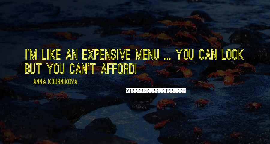 Anna Kournikova Quotes: I'm like an expensive menu ... you can look but you can't afford!