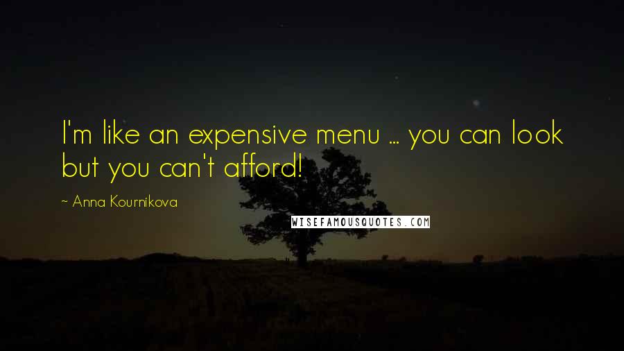 Anna Kournikova Quotes: I'm like an expensive menu ... you can look but you can't afford!