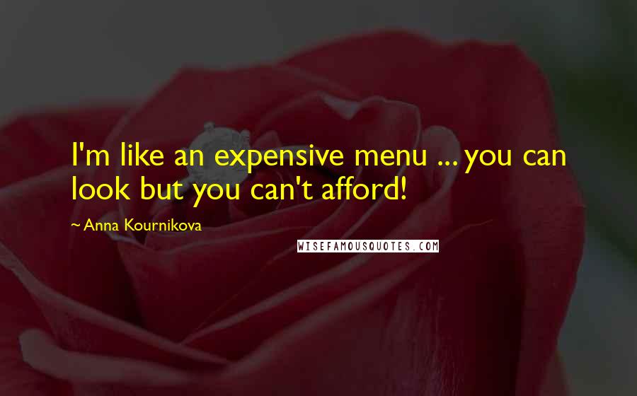 Anna Kournikova Quotes: I'm like an expensive menu ... you can look but you can't afford!