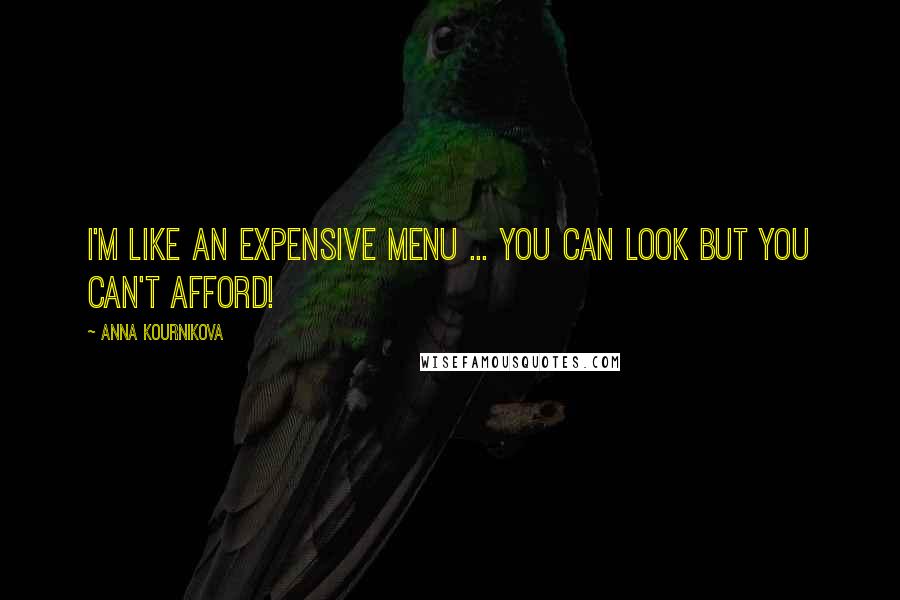 Anna Kournikova Quotes: I'm like an expensive menu ... you can look but you can't afford!