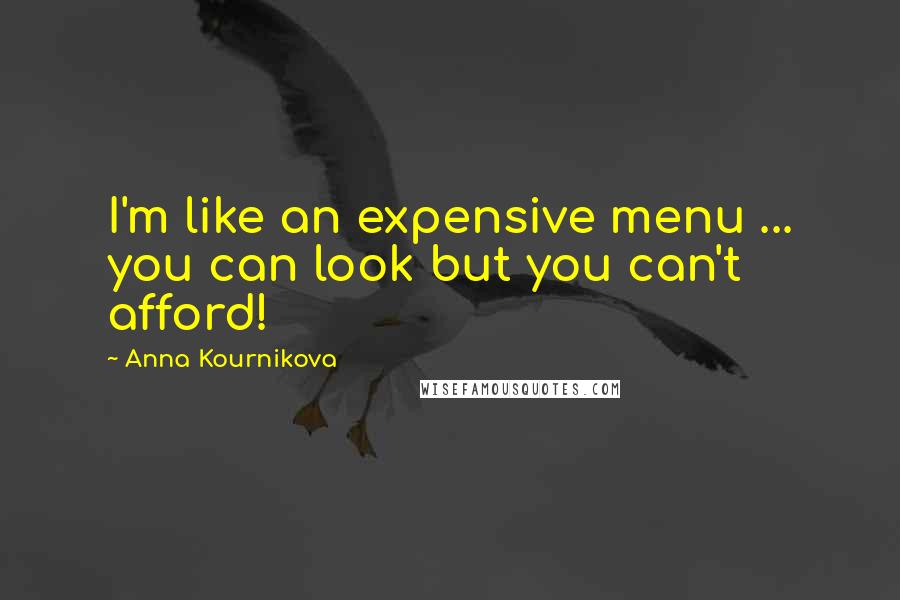 Anna Kournikova Quotes: I'm like an expensive menu ... you can look but you can't afford!