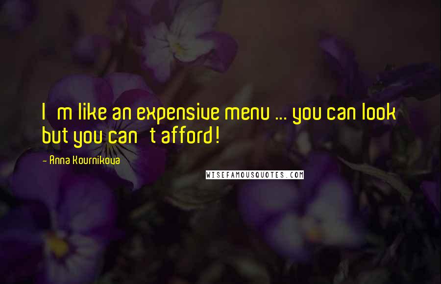 Anna Kournikova Quotes: I'm like an expensive menu ... you can look but you can't afford!