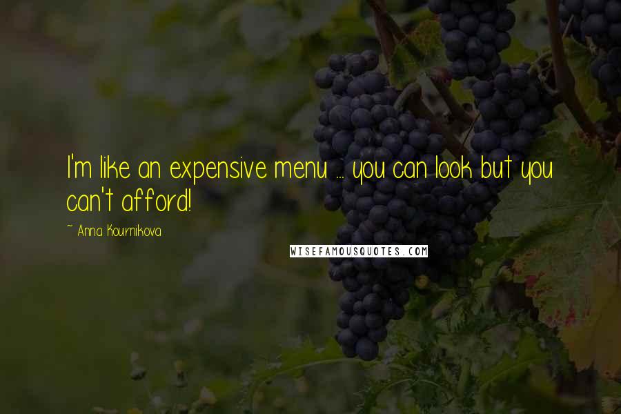 Anna Kournikova Quotes: I'm like an expensive menu ... you can look but you can't afford!