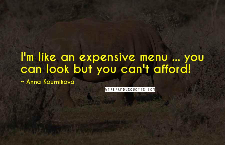 Anna Kournikova Quotes: I'm like an expensive menu ... you can look but you can't afford!