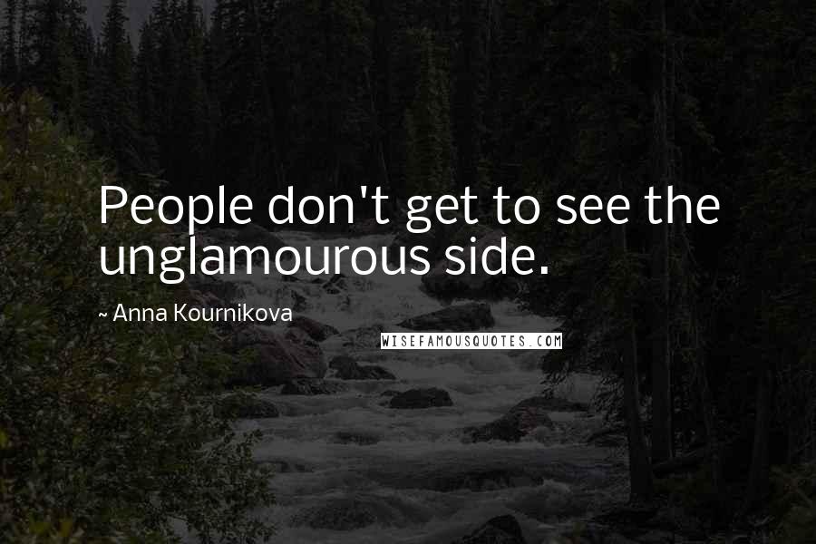 Anna Kournikova Quotes: People don't get to see the unglamourous side.