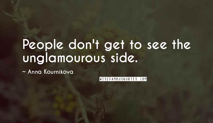 Anna Kournikova Quotes: People don't get to see the unglamourous side.