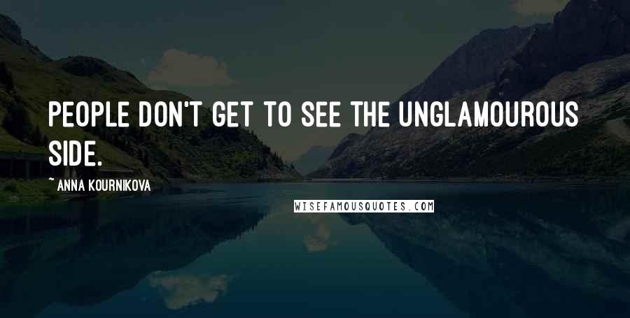 Anna Kournikova Quotes: People don't get to see the unglamourous side.
