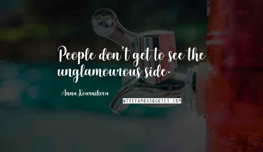Anna Kournikova Quotes: People don't get to see the unglamourous side.