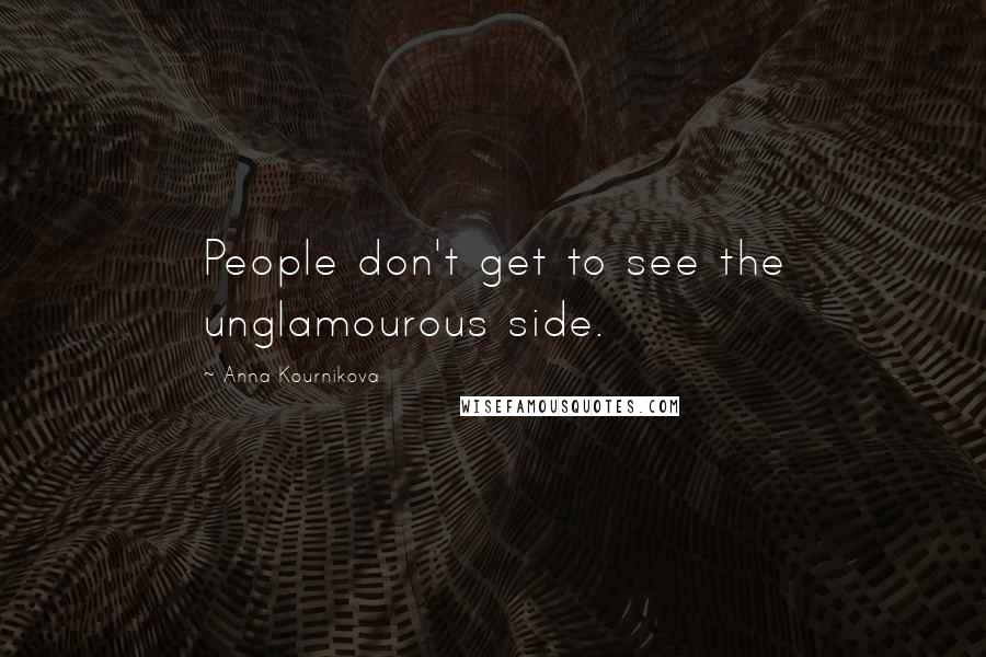 Anna Kournikova Quotes: People don't get to see the unglamourous side.