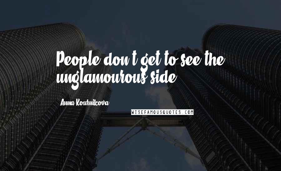 Anna Kournikova Quotes: People don't get to see the unglamourous side.
