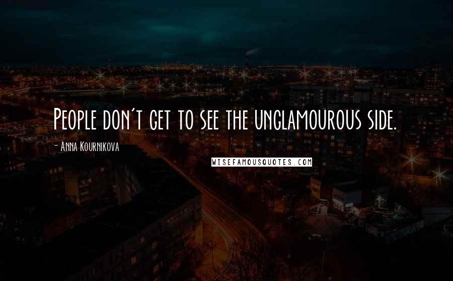 Anna Kournikova Quotes: People don't get to see the unglamourous side.