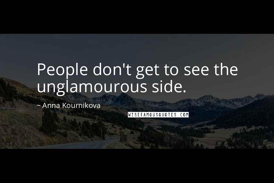 Anna Kournikova Quotes: People don't get to see the unglamourous side.