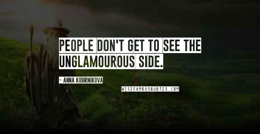 Anna Kournikova Quotes: People don't get to see the unglamourous side.