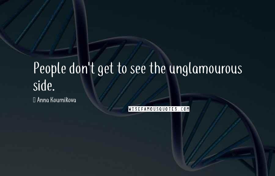 Anna Kournikova Quotes: People don't get to see the unglamourous side.