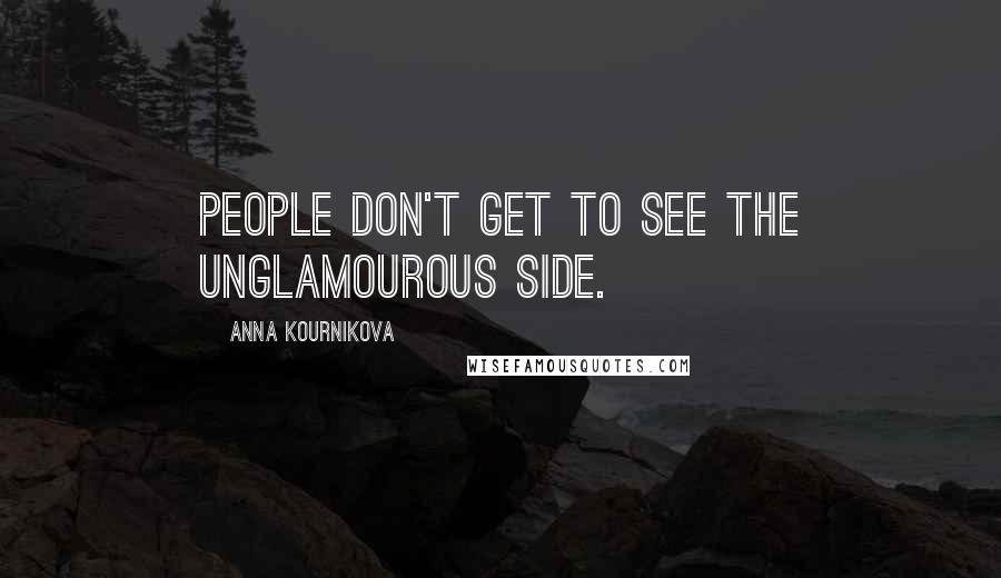 Anna Kournikova Quotes: People don't get to see the unglamourous side.