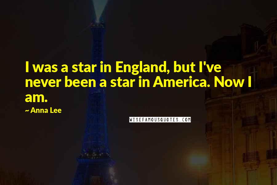 Anna Lee Quotes: I was a star in England, but I've never been a star in America. Now I am.