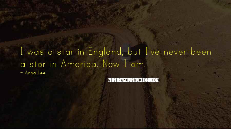 Anna Lee Quotes: I was a star in England, but I've never been a star in America. Now I am.