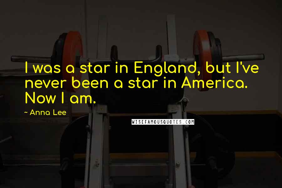 Anna Lee Quotes: I was a star in England, but I've never been a star in America. Now I am.