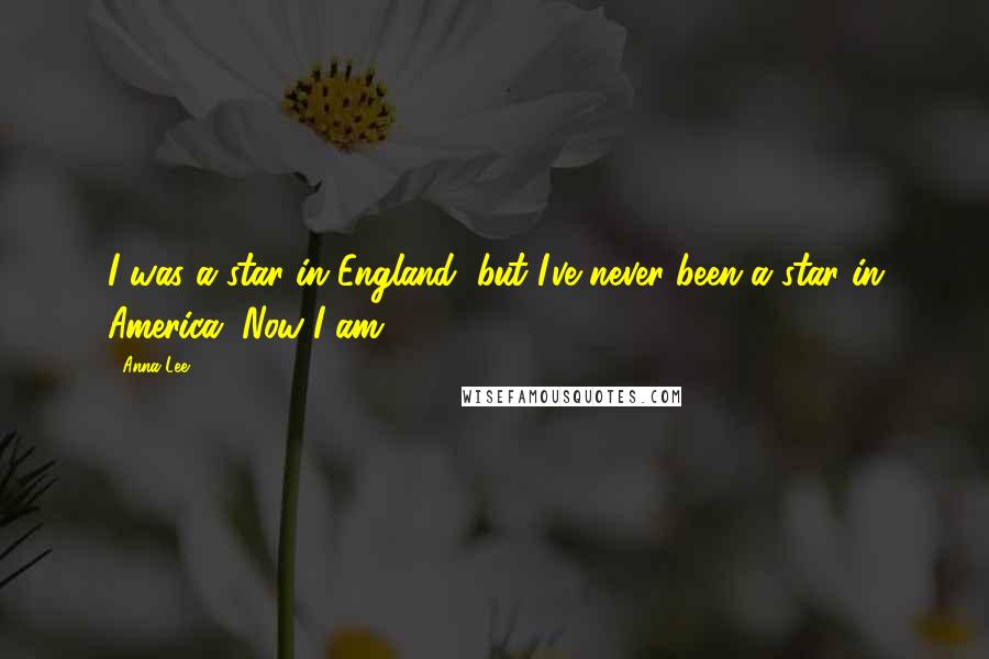 Anna Lee Quotes: I was a star in England, but I've never been a star in America. Now I am.