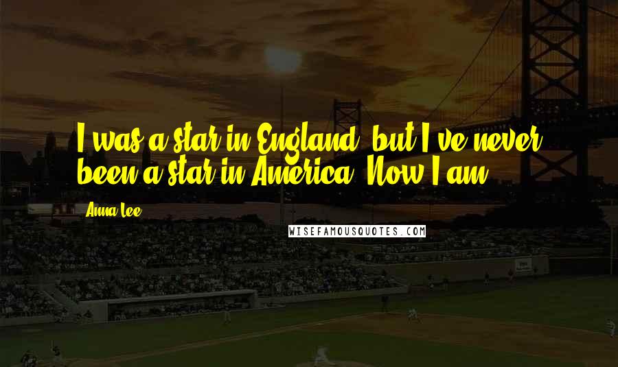 Anna Lee Quotes: I was a star in England, but I've never been a star in America. Now I am.