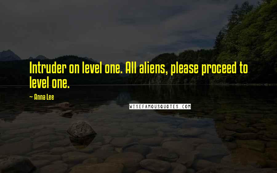 Anna Lee Quotes: Intruder on level one. All aliens, please proceed to level one.