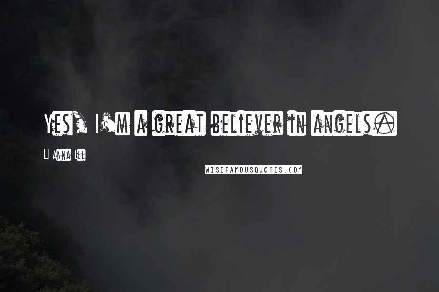 Anna Lee Quotes: Yes, I'm a great believer in angels.