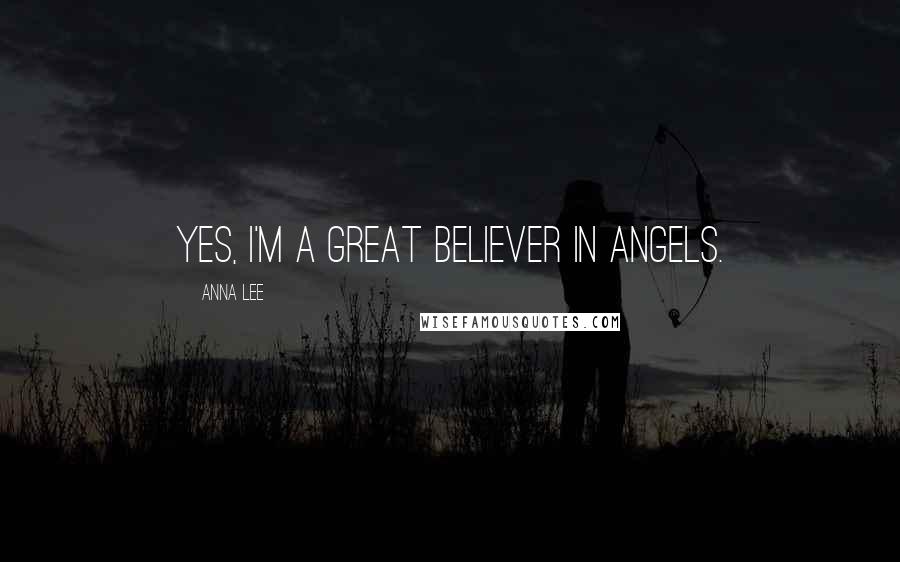 Anna Lee Quotes: Yes, I'm a great believer in angels.