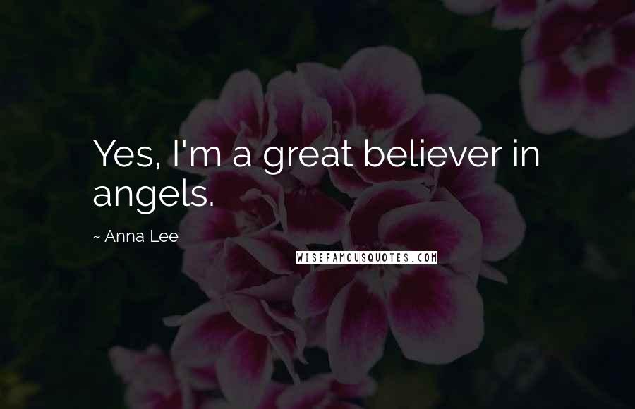 Anna Lee Quotes: Yes, I'm a great believer in angels.