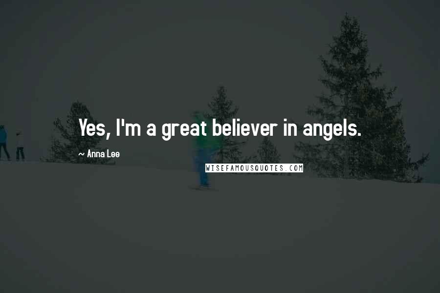 Anna Lee Quotes: Yes, I'm a great believer in angels.