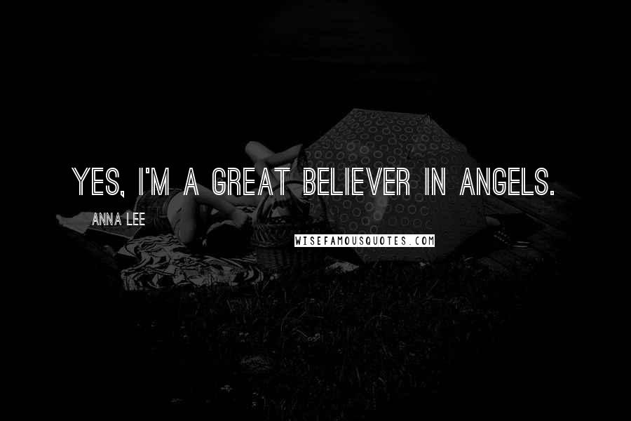 Anna Lee Quotes: Yes, I'm a great believer in angels.