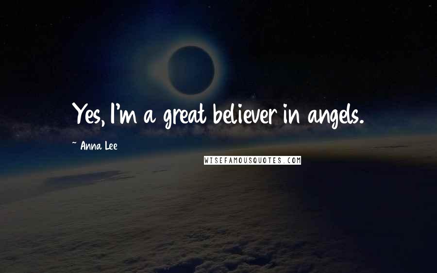 Anna Lee Quotes: Yes, I'm a great believer in angels.