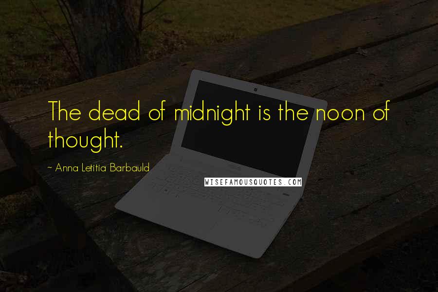 Anna Letitia Barbauld Quotes: The dead of midnight is the noon of thought.