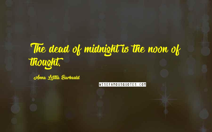 Anna Letitia Barbauld Quotes: The dead of midnight is the noon of thought.