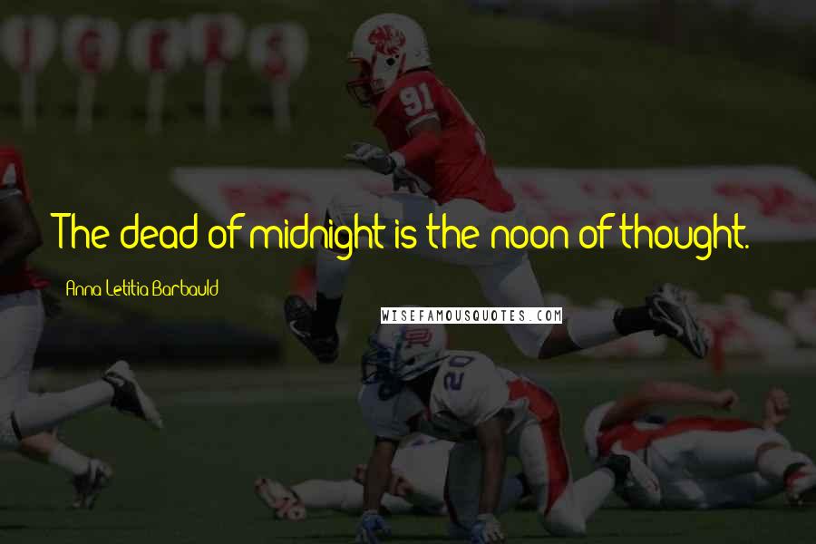 Anna Letitia Barbauld Quotes: The dead of midnight is the noon of thought.