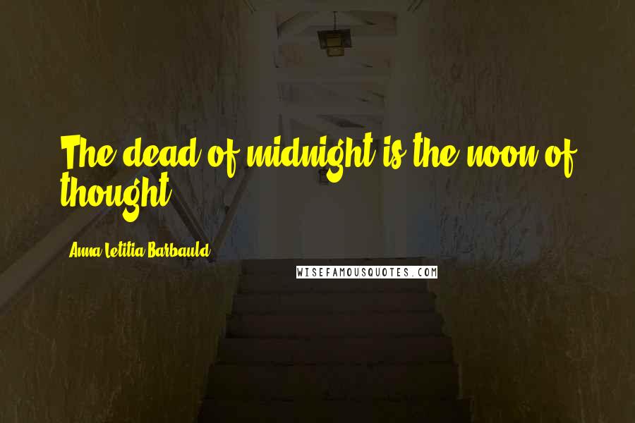 Anna Letitia Barbauld Quotes: The dead of midnight is the noon of thought.