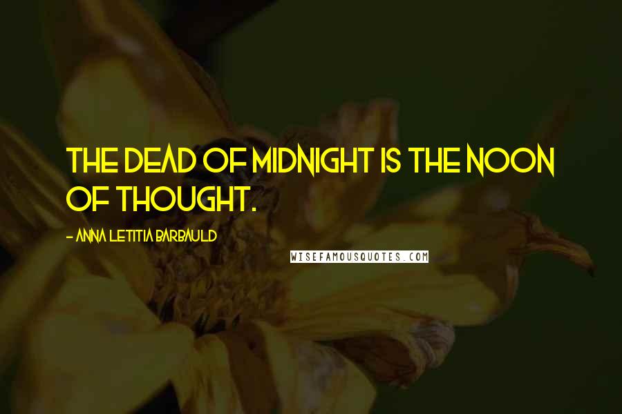 Anna Letitia Barbauld Quotes: The dead of midnight is the noon of thought.