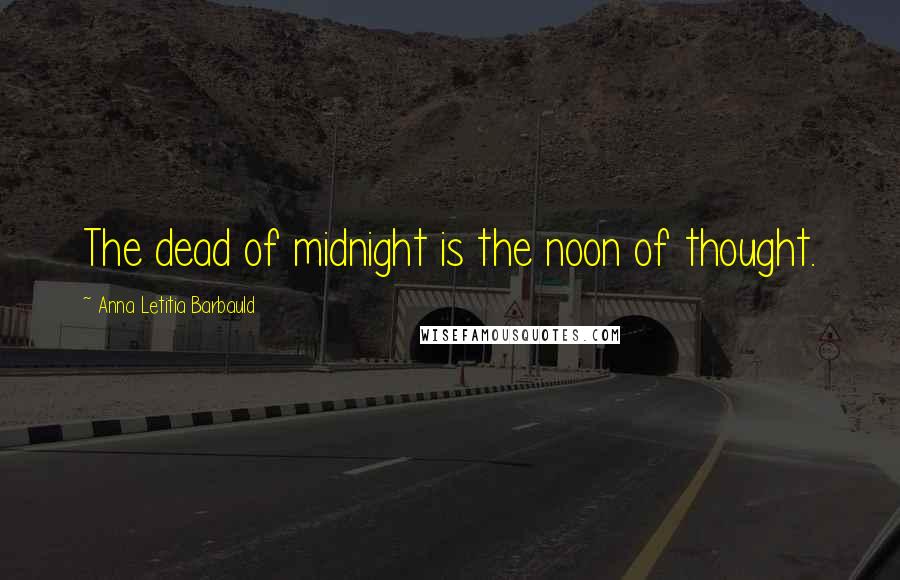 Anna Letitia Barbauld Quotes: The dead of midnight is the noon of thought.