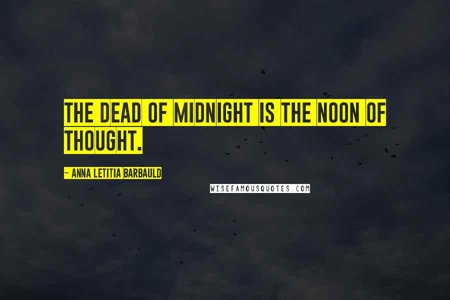 Anna Letitia Barbauld Quotes: The dead of midnight is the noon of thought.