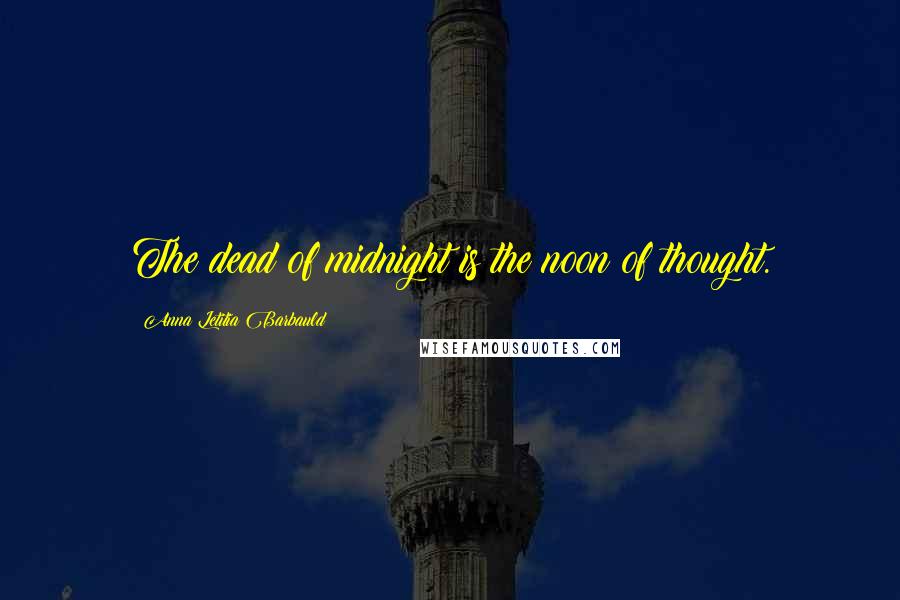 Anna Letitia Barbauld Quotes: The dead of midnight is the noon of thought.