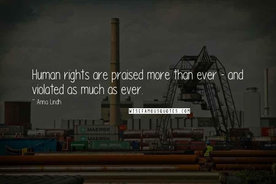 Anna Lindh Quotes: Human rights are praised more than ever - and violated as much as ever.