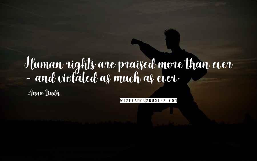 Anna Lindh Quotes: Human rights are praised more than ever - and violated as much as ever.