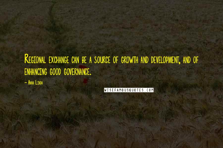 Anna Lindh Quotes: Regional exchange can be a source of growth and development, and of enhancing good governance.