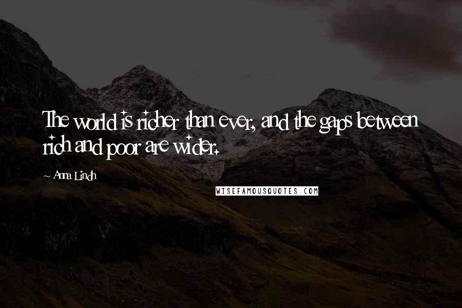 Anna Lindh Quotes: The world is richer than ever, and the gaps between rich and poor are wider.