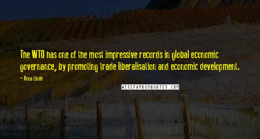 Anna Lindh Quotes: The WTO has one of the most impressive records in global economic governance, by promoting trade liberalisation and economic development.