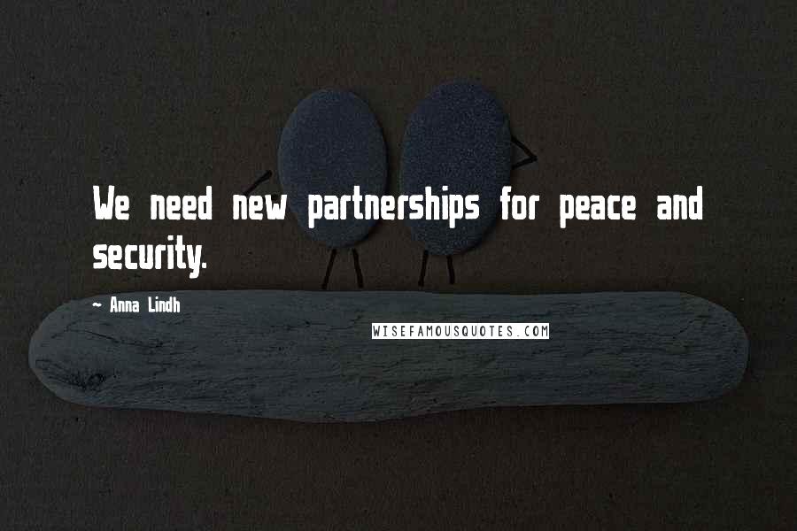 Anna Lindh Quotes: We need new partnerships for peace and security.