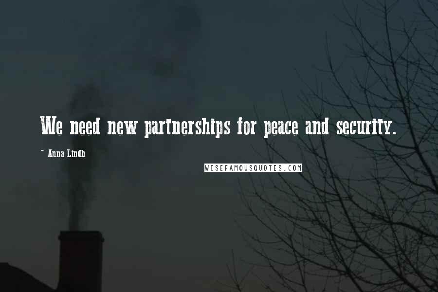 Anna Lindh Quotes: We need new partnerships for peace and security.