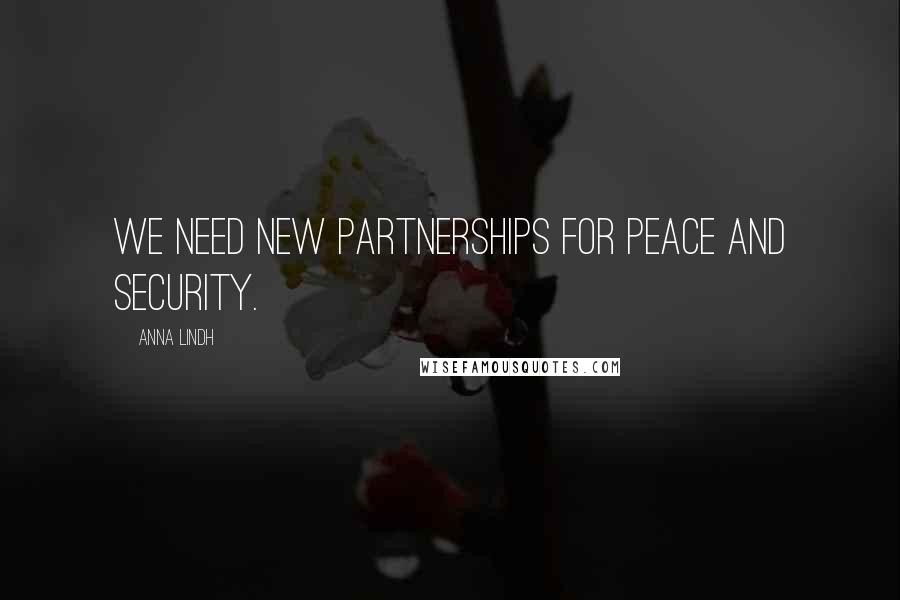 Anna Lindh Quotes: We need new partnerships for peace and security.