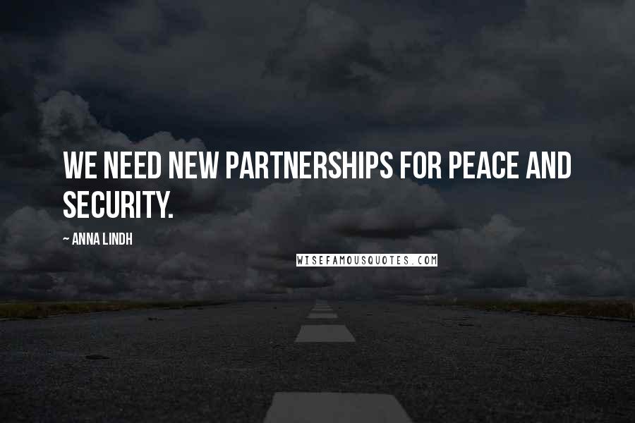 Anna Lindh Quotes: We need new partnerships for peace and security.